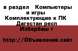  в раздел : Компьютеры и игры » Комплектующие к ПК . Дагестан респ.,Избербаш г.